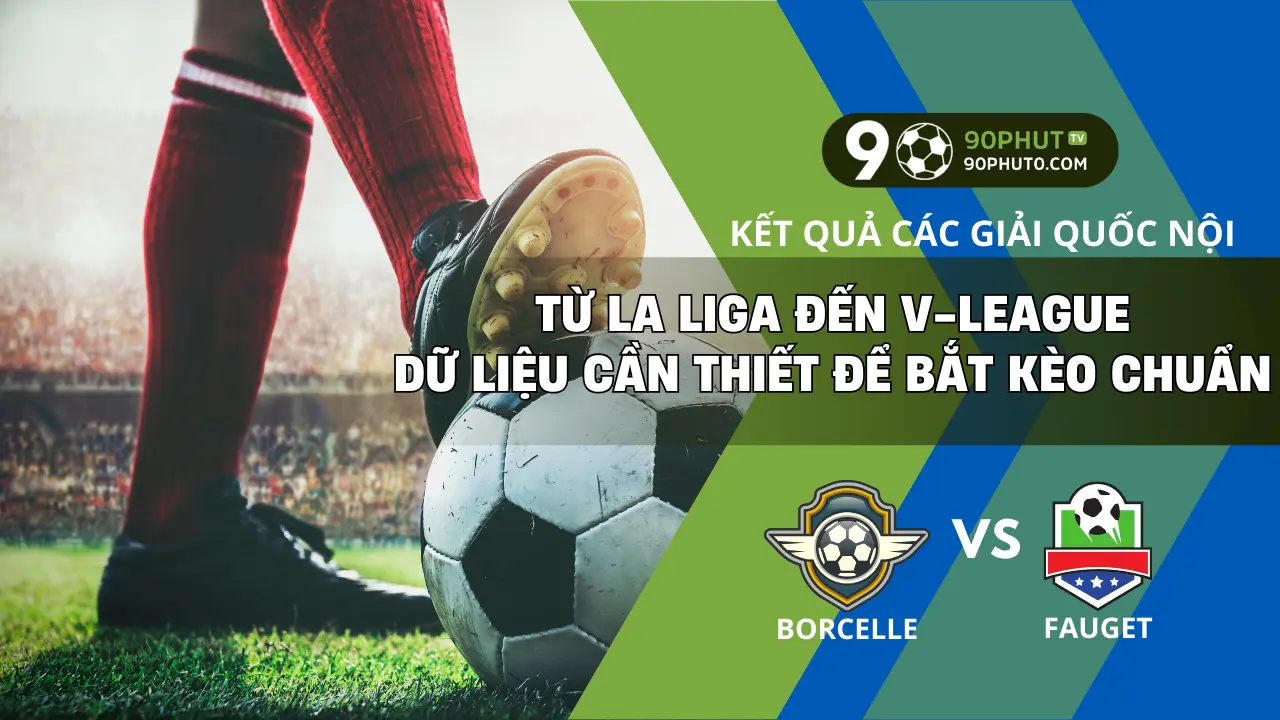 Kết quả bóng đá các giải quốc nội như La Liga, Serie A, Bundesliga, Ligue 1, V-League hôm nay